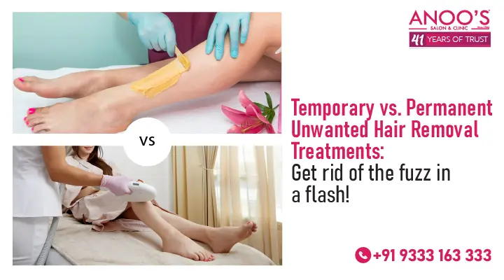 Temporary vs. Permanent Unwanted Hair Removal Treatments:Get rid of the fuzz in a flash!