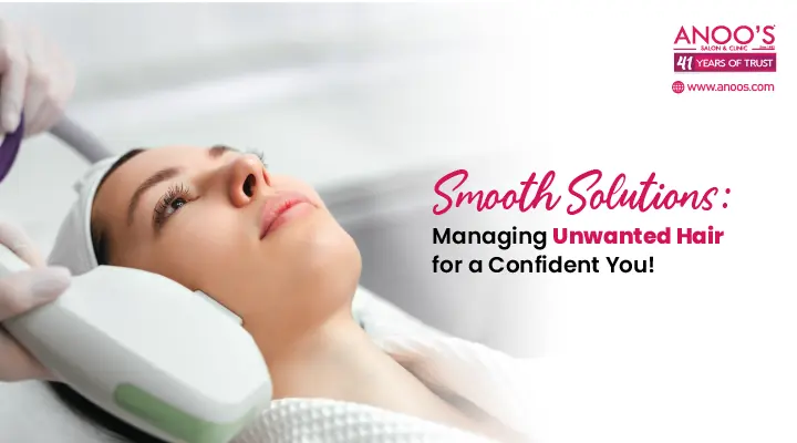Smooth Solutions: Unwanted Hair Removal Treatment for a Confident You!