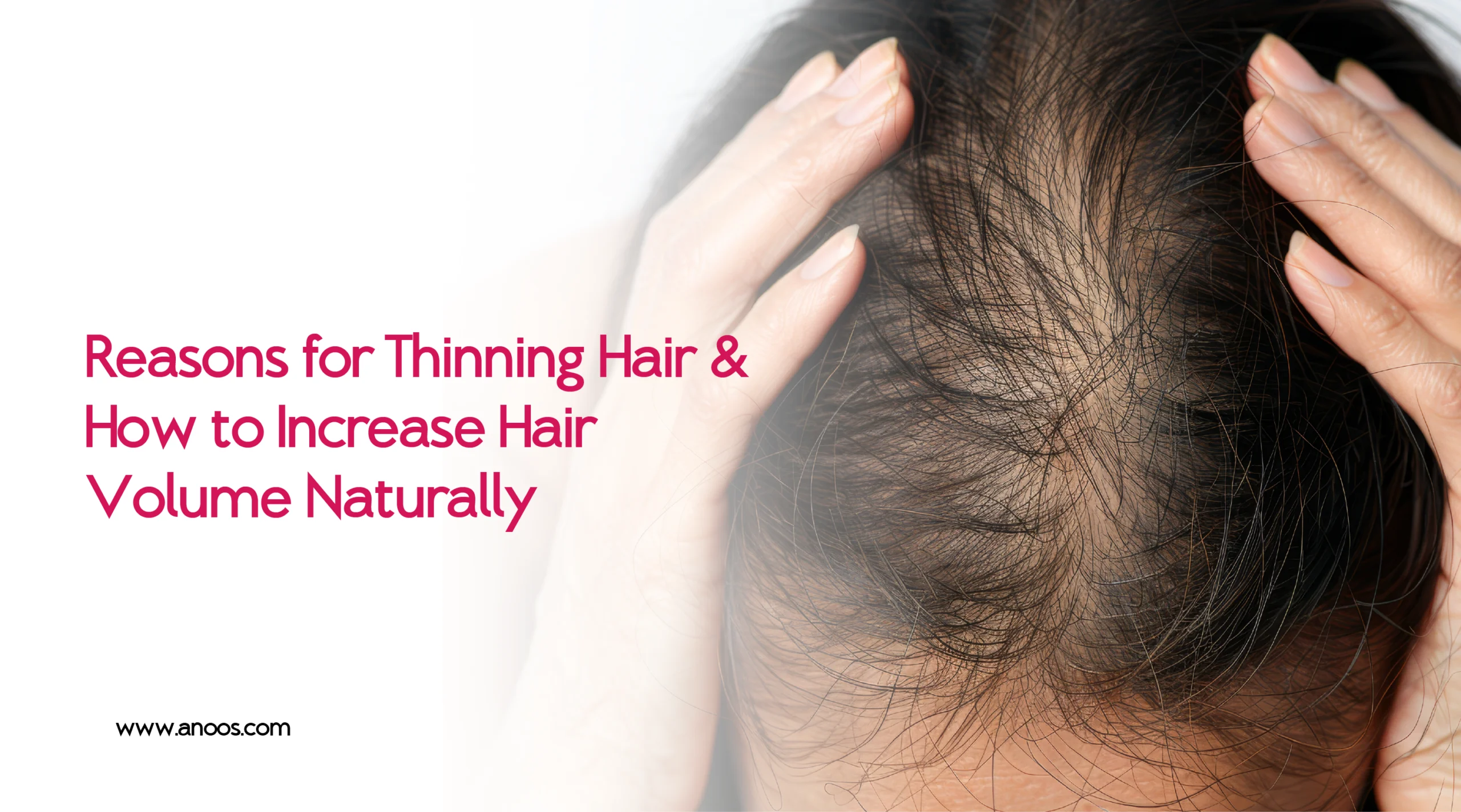 Reasons for Thinning Hair & How to Increase Hair Volume Naturally